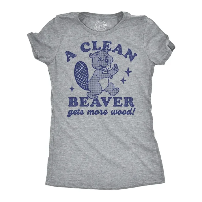 A Clean Beaver Gets More Wood Women’s T Shirt
