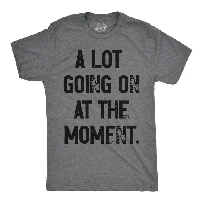 A Lot Going On At The Moment Men’s T Shirt