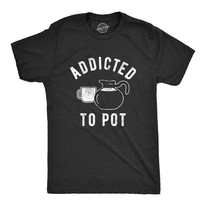 Addicted To Pot Men’s T Shirt