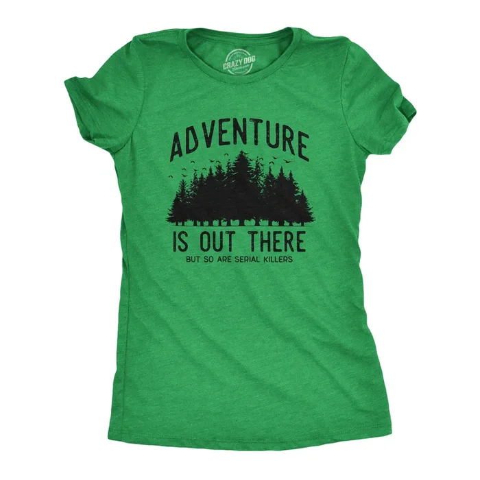 Adventure Is Out There But So Are Serial Killers Women’s T Shirt