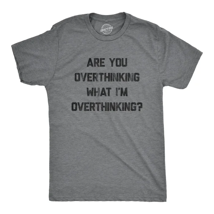 Are You Overthinking What I’m Overthinking Men’s Tshirt