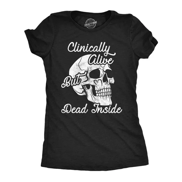 Clinically Alive But Dead Inside Women’s Tshirt