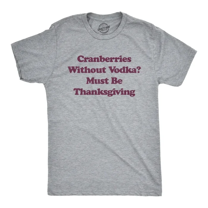Cranberries Without Vodka? Must Be Thanksgiving Men’s Tshirt