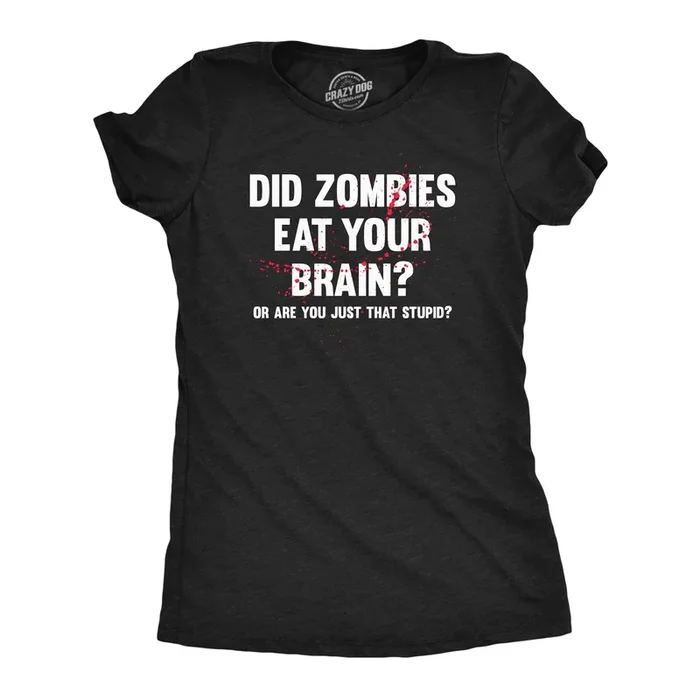 Did Zombies Eat Your Brain Or Are You Just That Stupid Women’s Tshirt