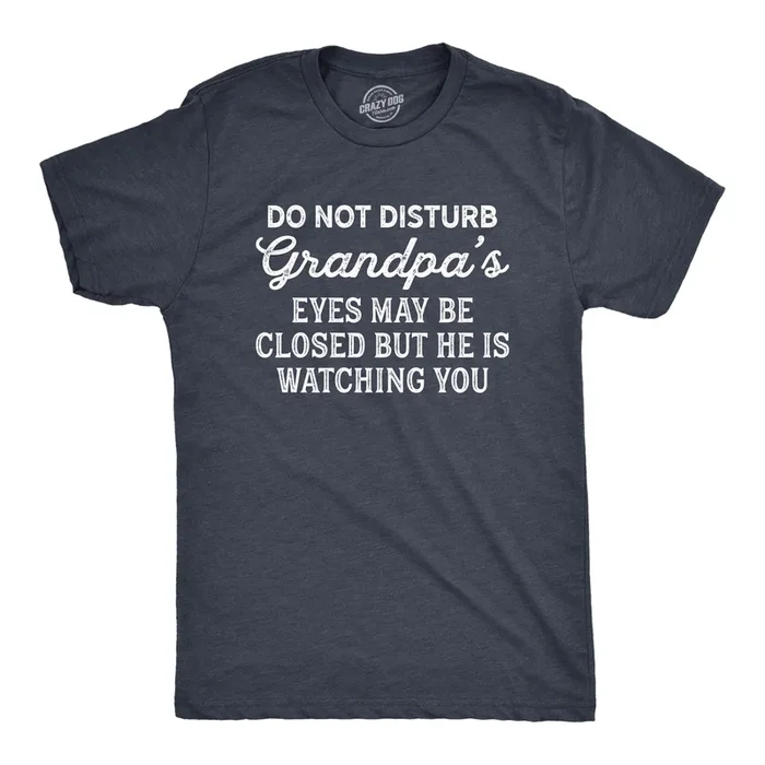 Do Not Disturb Grandpa’s Eyes May Be Closed But He Is Watching You Men’s T Shirt