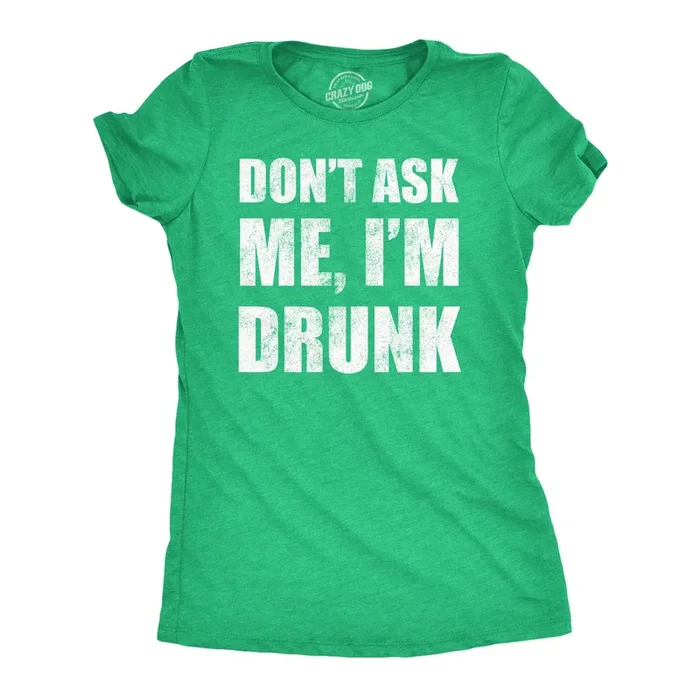 Dont Ask Me Im Drunk Women’s Tshirt