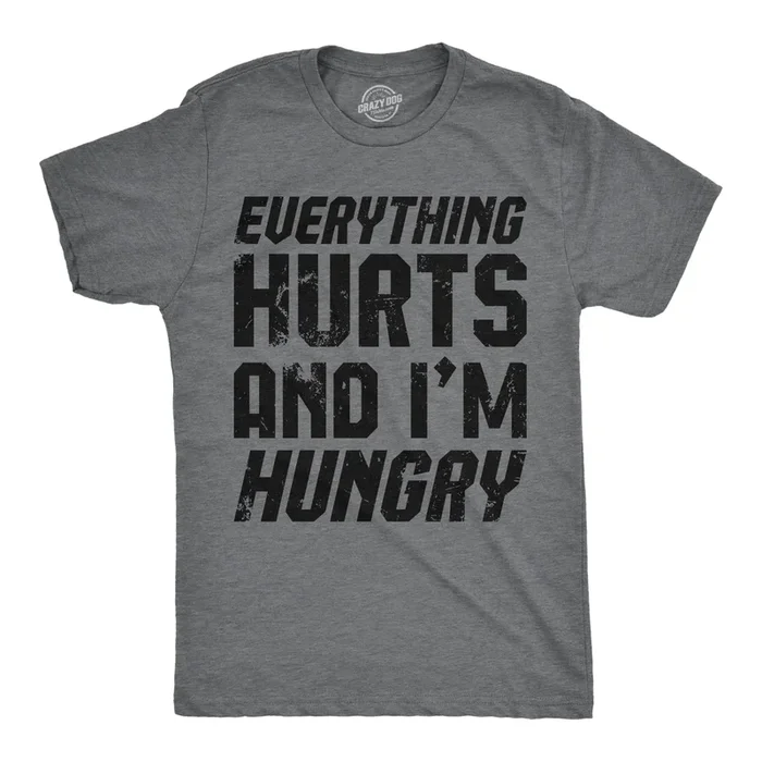 Everything Hurts And Im Hungry Men’s T Shirt