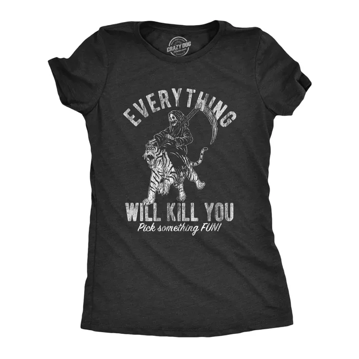 Everything Will Kill You Women’s Tshirt