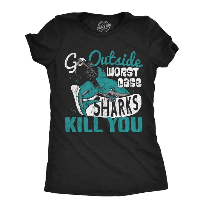 Go Outside Worst Case Sharks Kill You Women’s T Shirt