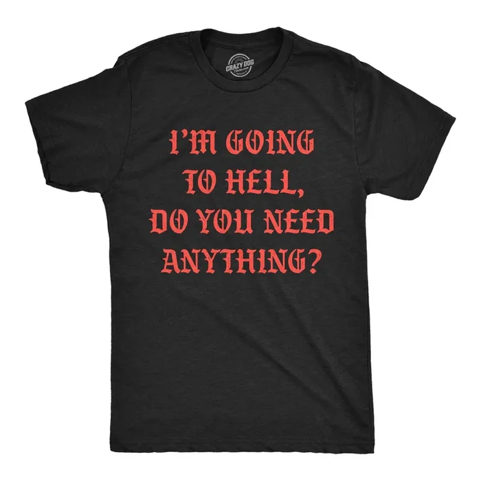 Going To Hell Do You Need Anything Men’s T Shirt