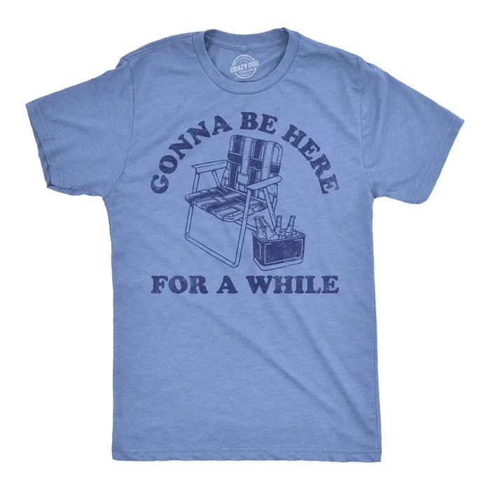 Gonna Be Here For A While Men’s T Shirt