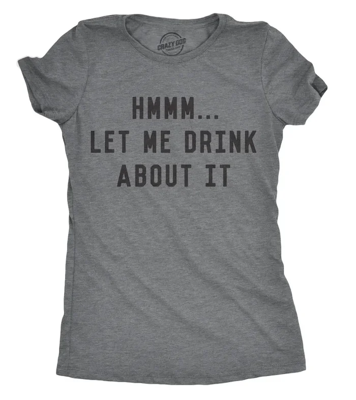 Hmm Let Me Drink About It Women’s T Shirt