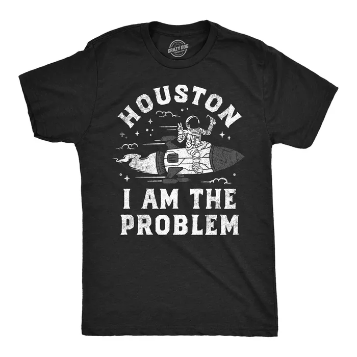 Houston I Am The Problem Men’s Tshirt