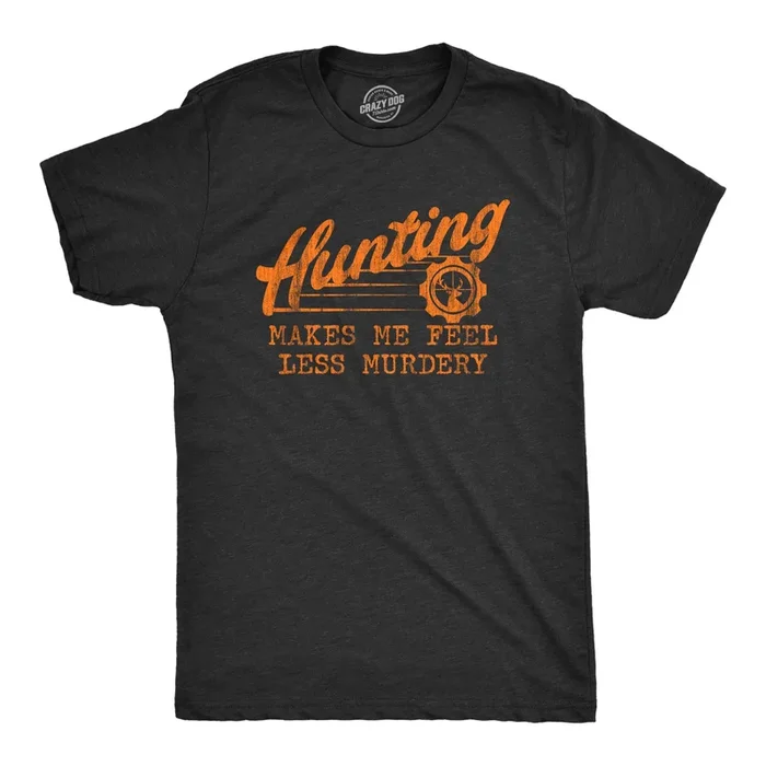 Hunting Makes Me Feel Less Murdery Men’s T Shirt