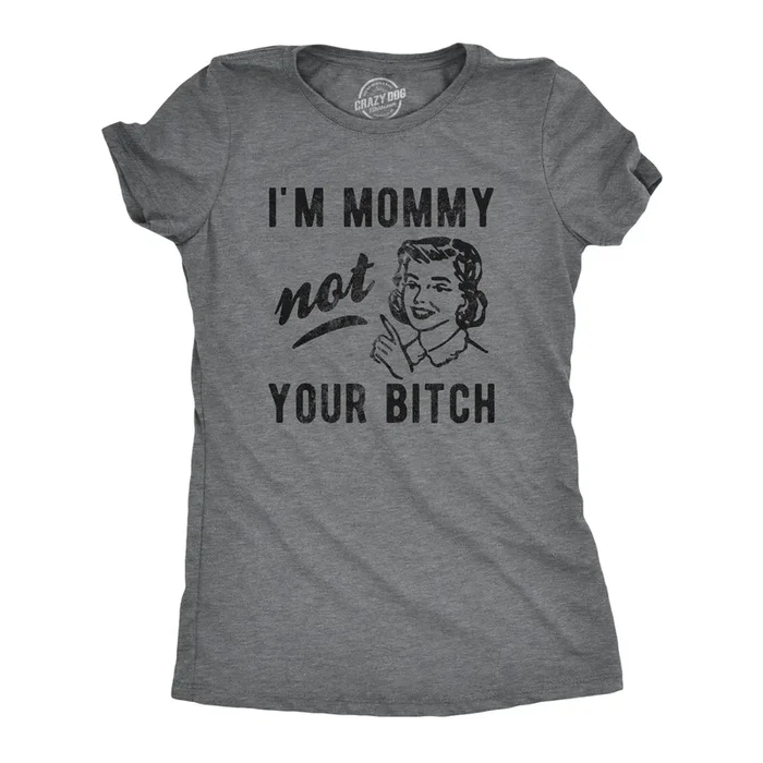 I’m Mommy Not Your Bitch Women’s T Shirt