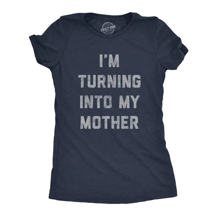 I’m Turning Into My Mother Women’s T Shirt