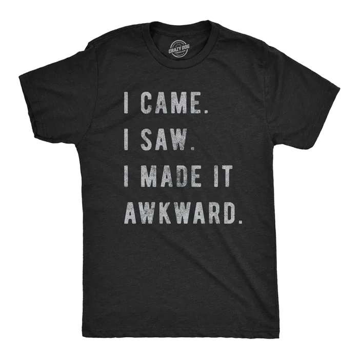 I Came, I Saw, I Made It Awkward Men’s T Shirt