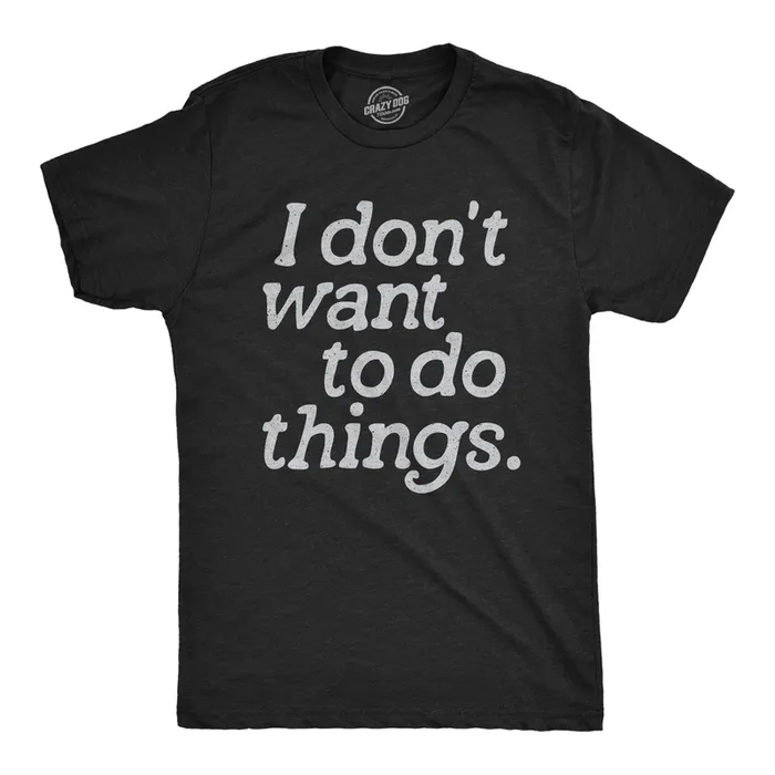 I Dont Want To Do Things Men’s Tshirt