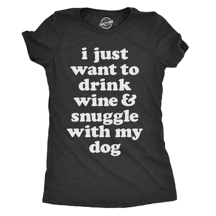 I Just Want To Drink Wine and Snuggle With My Dog Women’s Tshirt