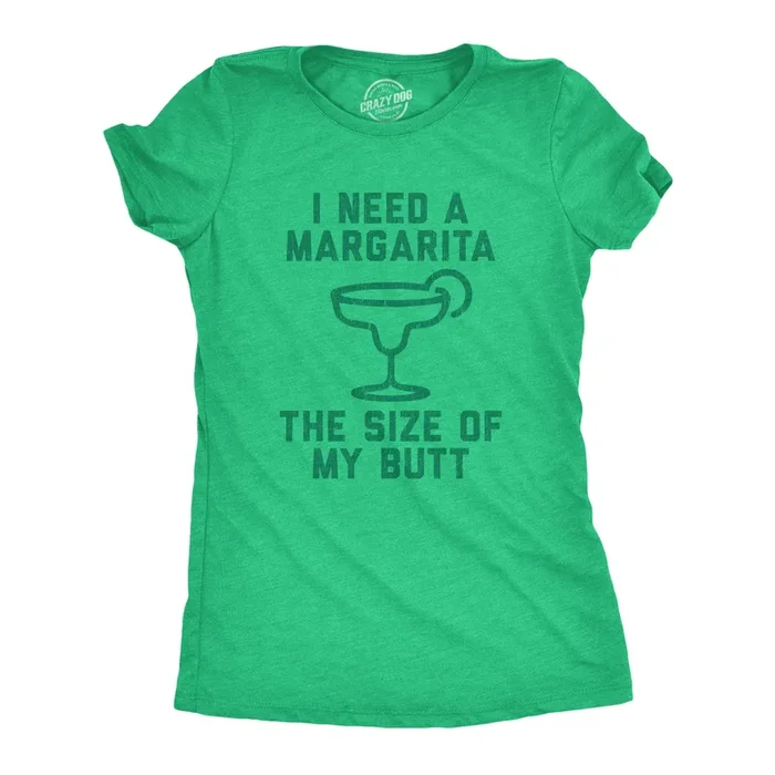 I Need A Margarita The Size Of My Butt Women’s T Shirt
