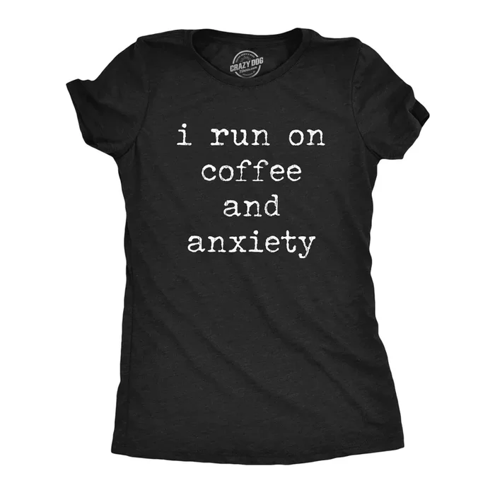 I Run On Coffee And Anxiety Women’s Tshirt