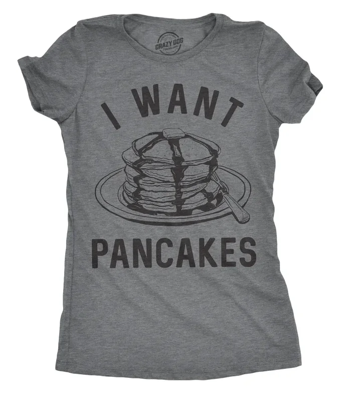 I Want Pancakes Women’s Tshirt