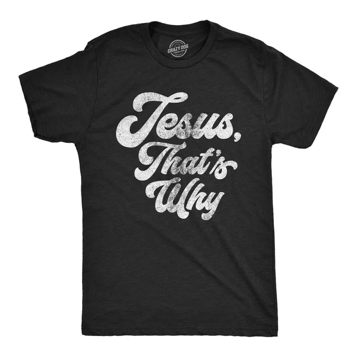 Jesus, That’s Why Men’s T Shirt