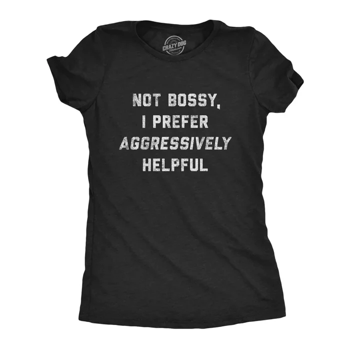 Not Bossy I Prefer Aggressively Helpful Women’s T Shirt