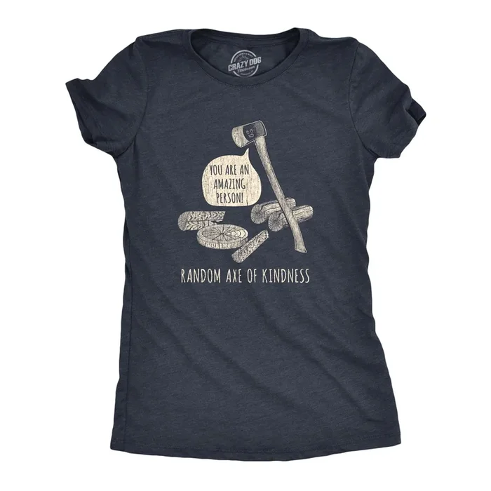 Random Axe Of Kindness Women’s T Shirt