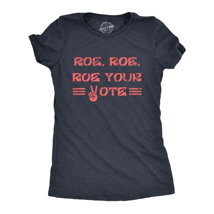 Roe Roe Roe Your Vote Women’s T Shirt