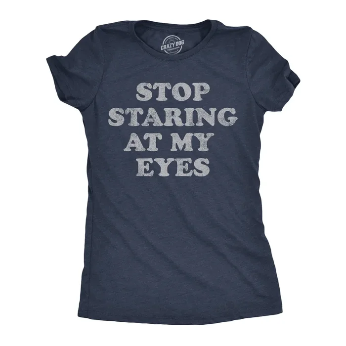 Stop Staring At My Eyes Women’s Tshirt