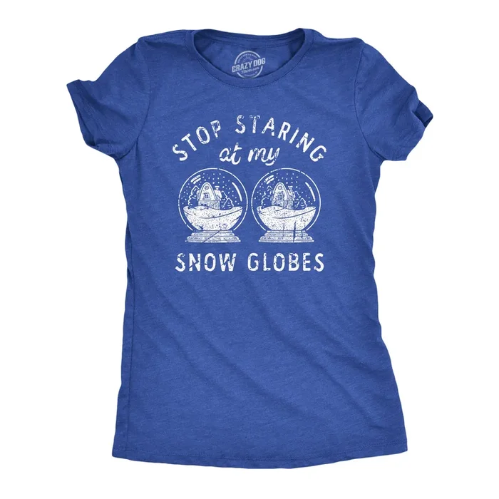 Stop Staring At My Snow Globes Women’s Tshirt