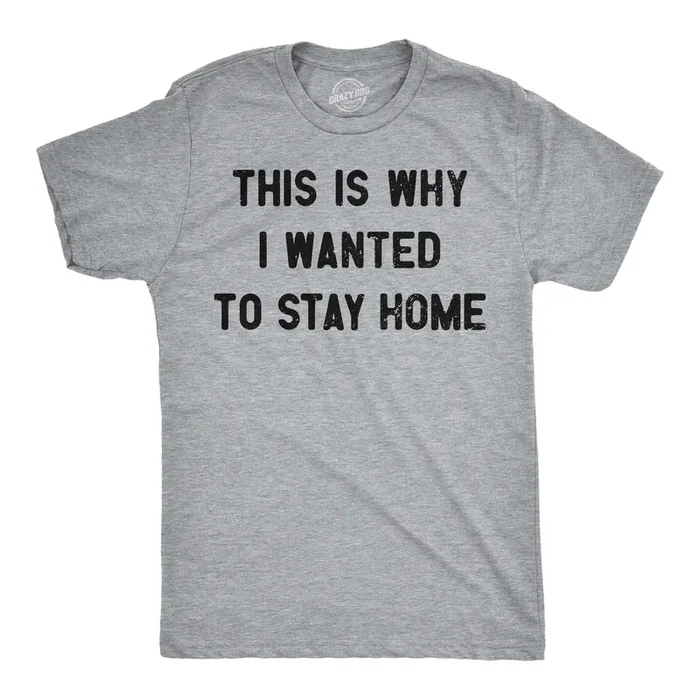 This Is Why I Wanted To Stay Home Men’s T Shirt