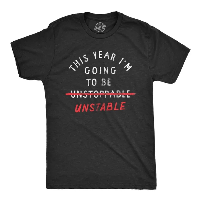 This Year Im Going To Be Unstable Men’s Tshirt