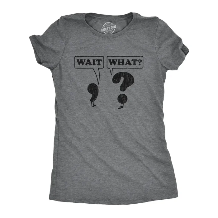 Wait, What? Women’s T Shirt