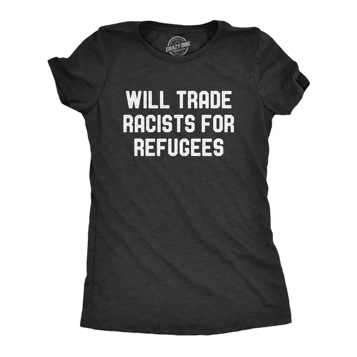 Will Trade Racists For Refugees Women’s Tshirt