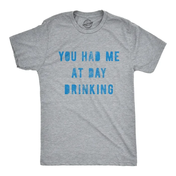 You Had Me At Day Drinking Men’s T Shirt
