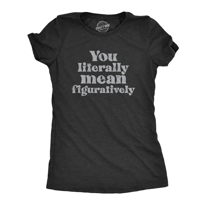 You Literally Mean Figuratively Women’s T Shirt