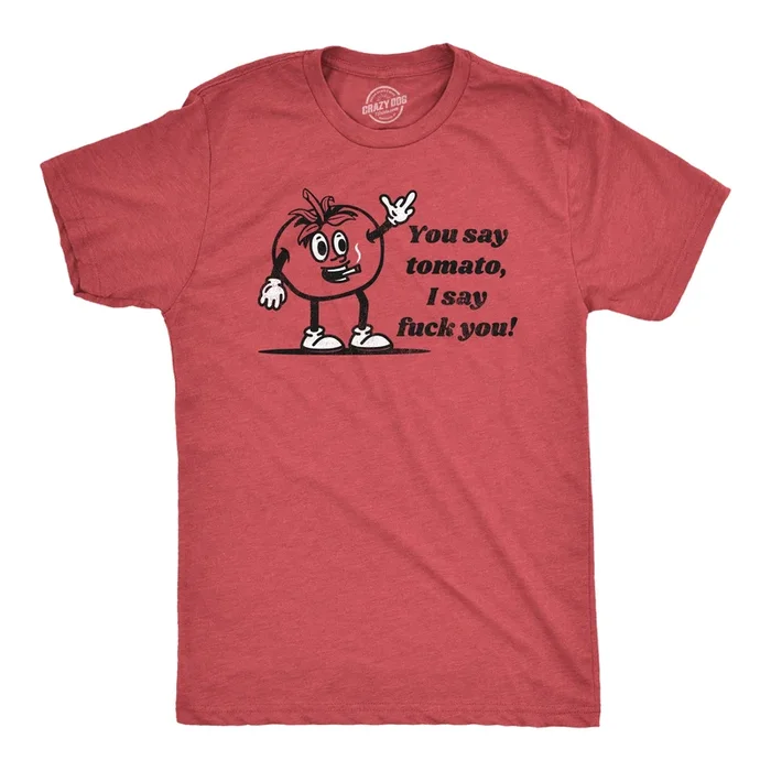 You Say Tomato I Say Fuck You Men’s Tshirt