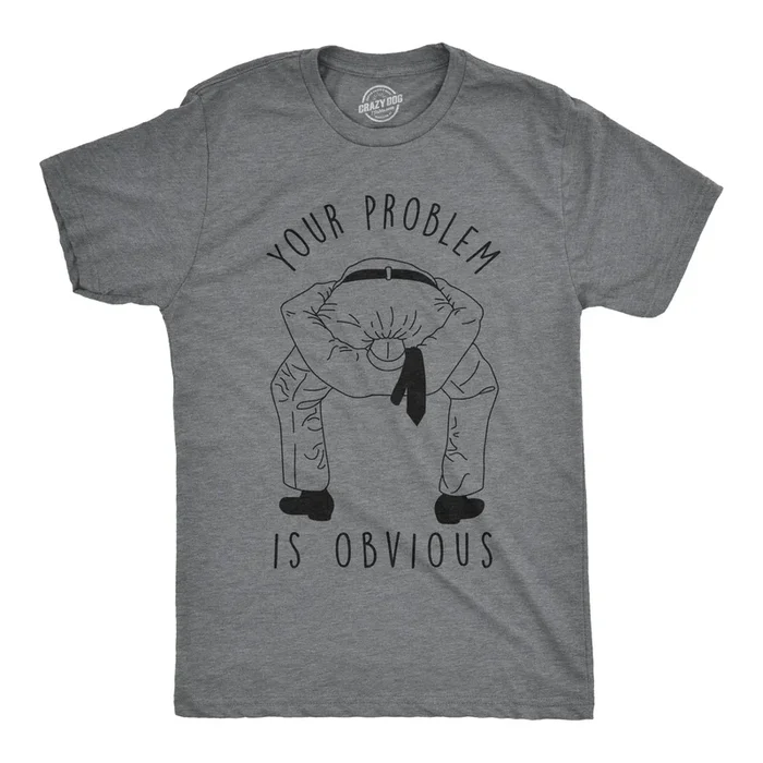 Your Problem Is Obvious Men’s T Shirt